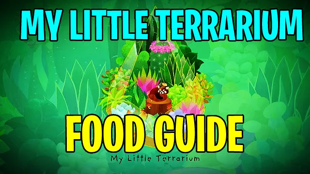 My Little Terrarium Food Guide